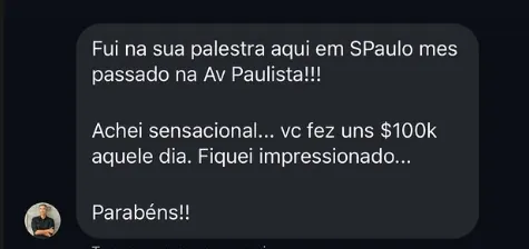 Mensagem de um participante: fui na sua palestra aqui em São Paulo mês passado na Av. Paulista, achei sensacional